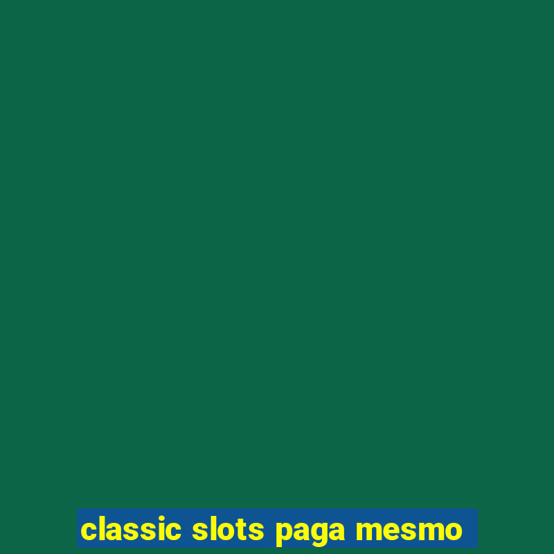 classic slots paga mesmo